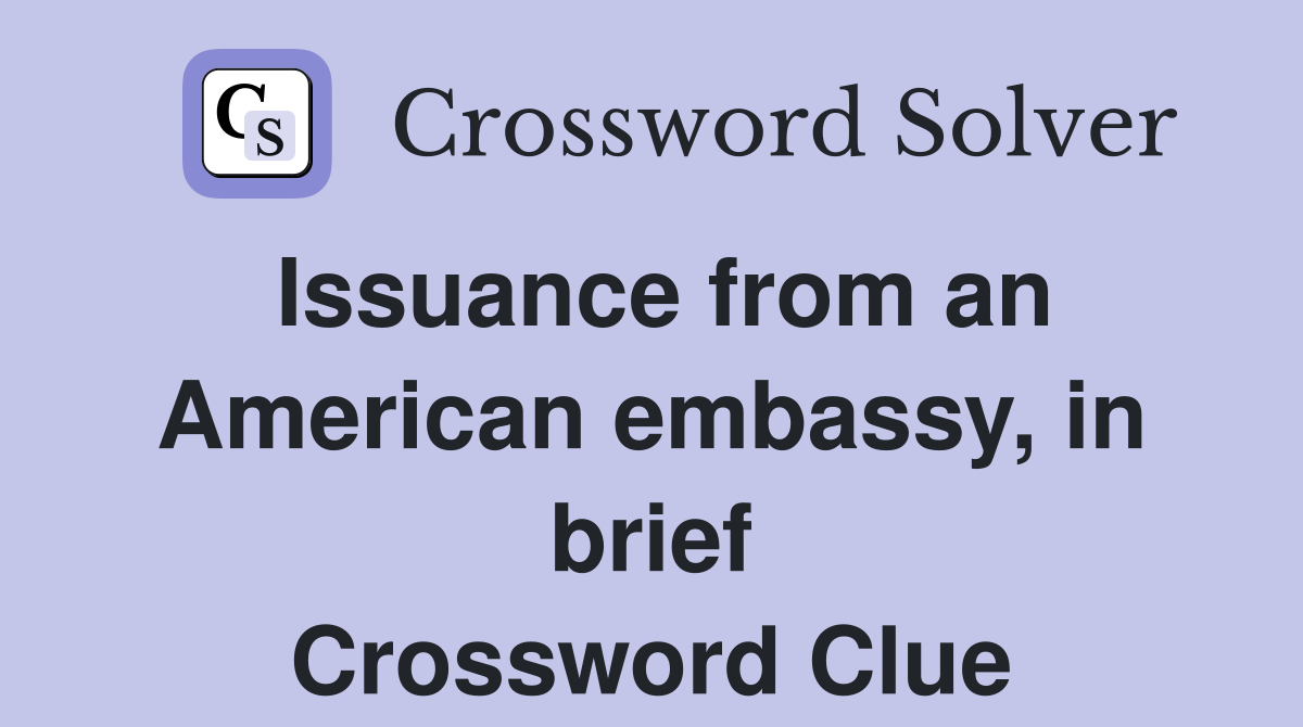 Issuance from an American embassy, in brief Crossword Clue