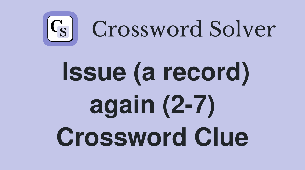 Issue (a record) again (2-7) Crossword Clue