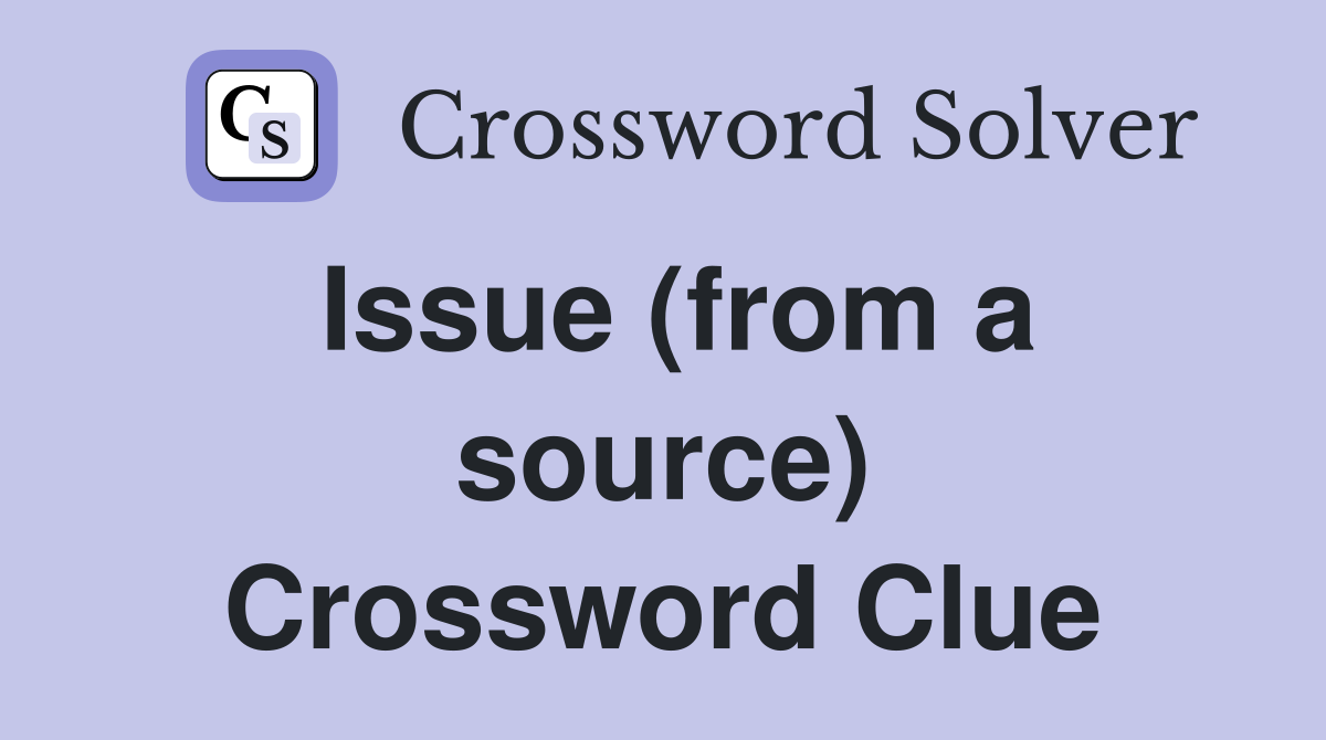 Issue (from a source) Crossword Clue