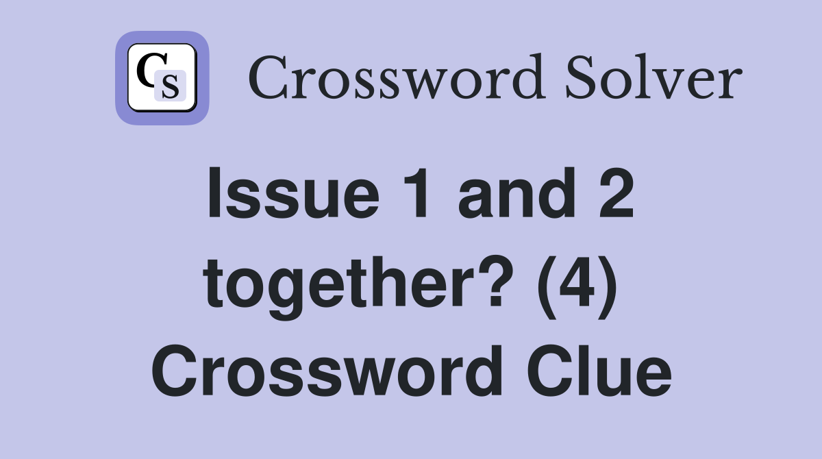 Issue 1 and 2 together? (4) Crossword Clue