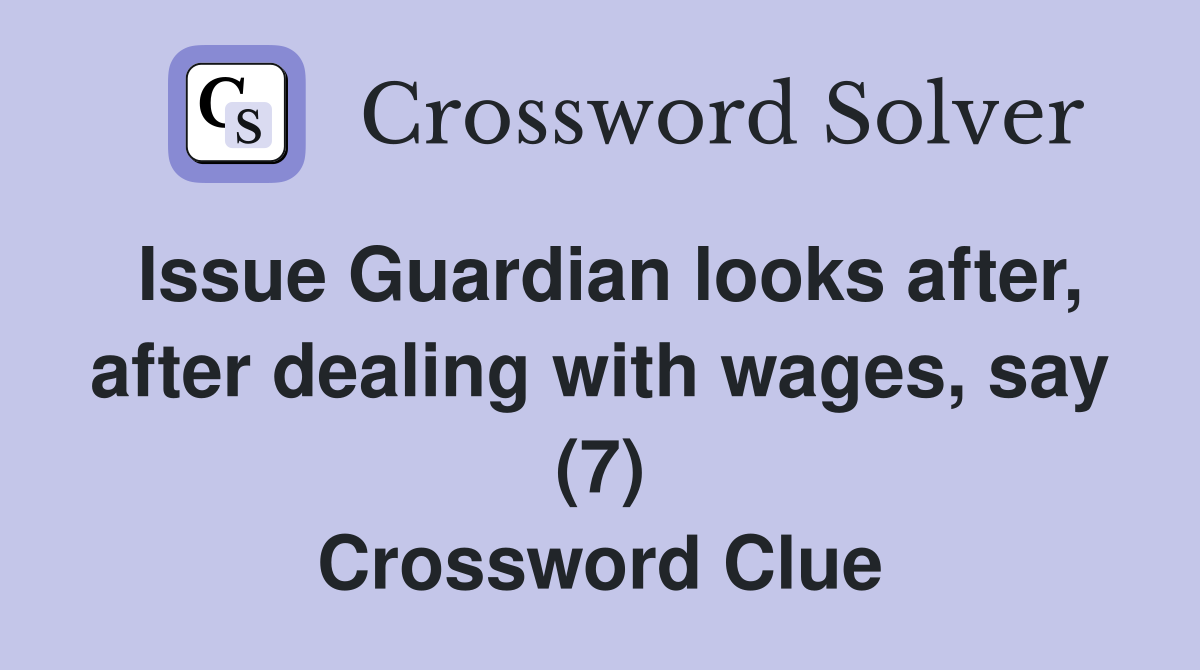 Issue Guardian looks after, after dealing with wages, say (7) Crossword Clue