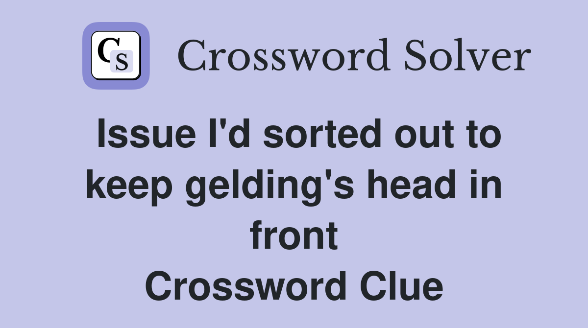 Issue I'd sorted out to keep gelding's head in front Crossword Clue