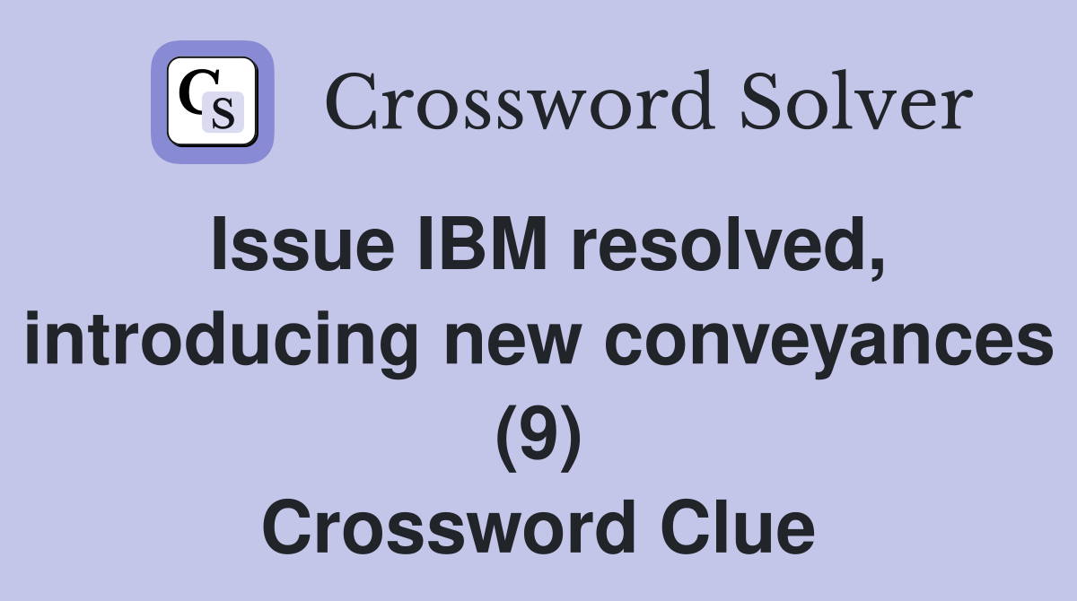 Issue IBM resolved, introducing new conveyances (9) Crossword Clue