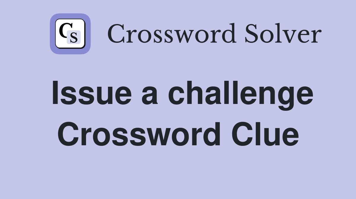 Issue a challenge Crossword Clue