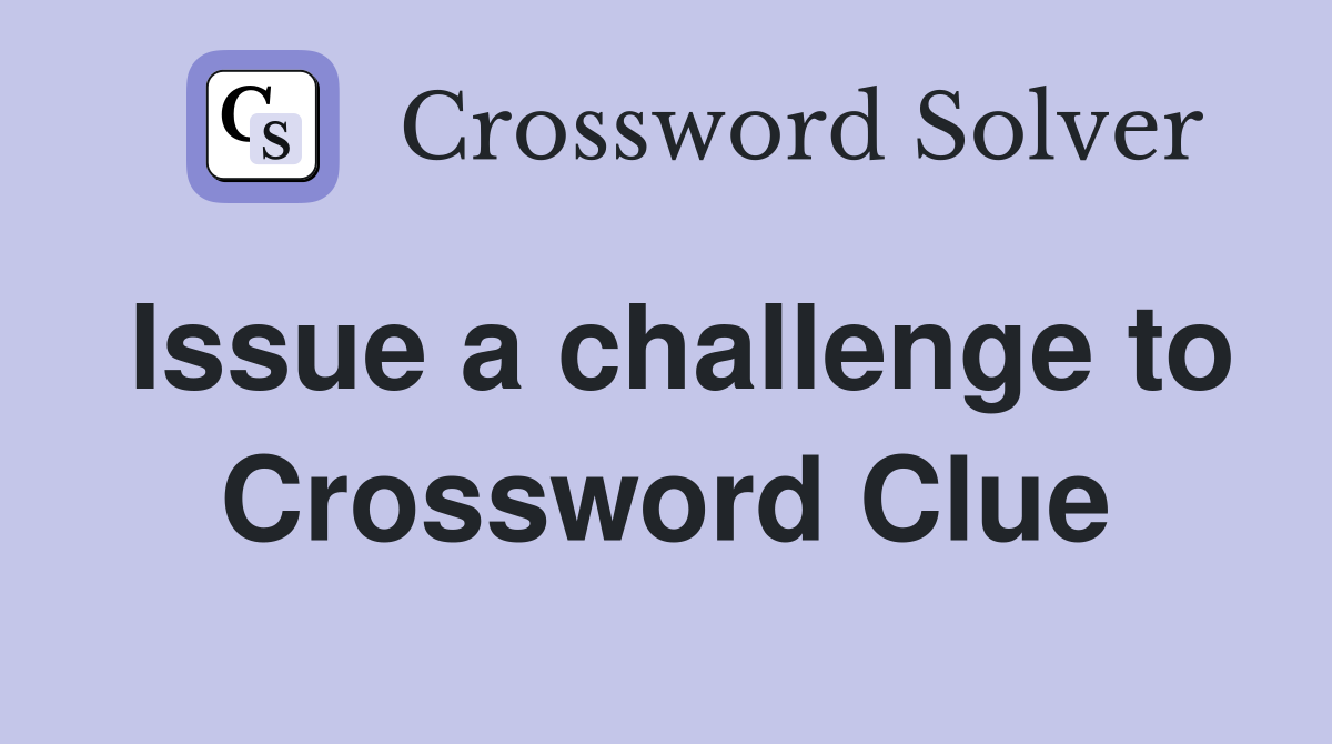 Issue a challenge to Crossword Clue
