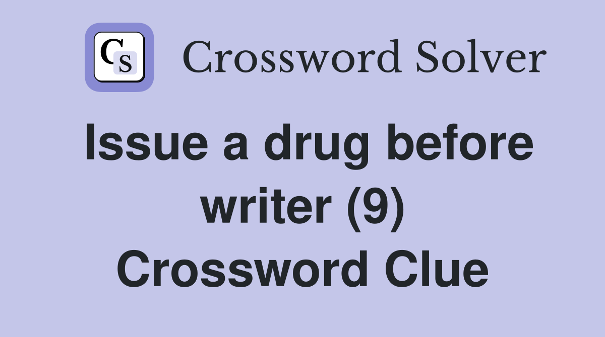 Issue a drug before writer (9) Crossword Clue