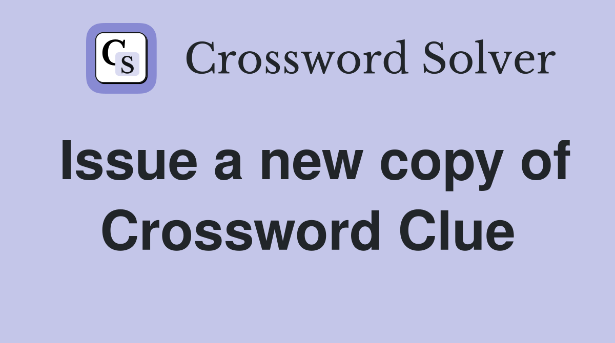 Issue a new copy of Crossword Clue