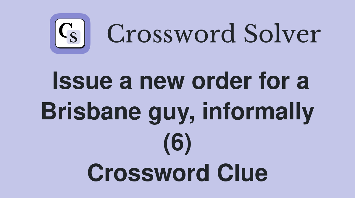 Issue a new order for a Brisbane guy, informally (6) Crossword Clue