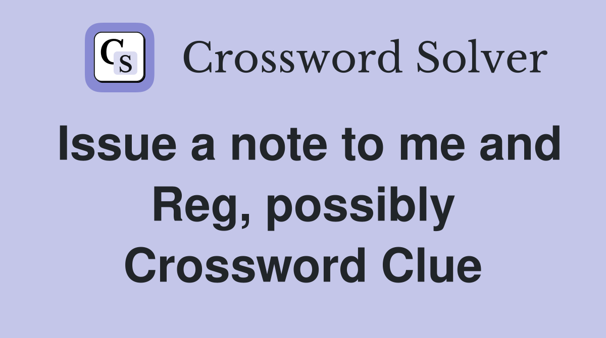Issue a note to me and Reg, possibly Crossword Clue