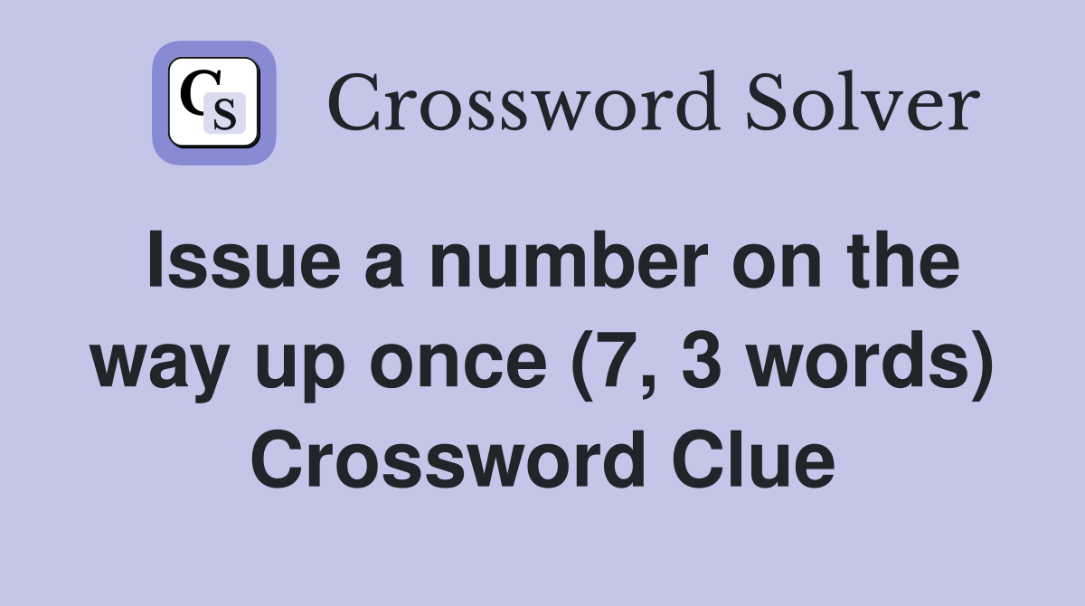Issue a number on the way up once (7, 3 words) Crossword Clue