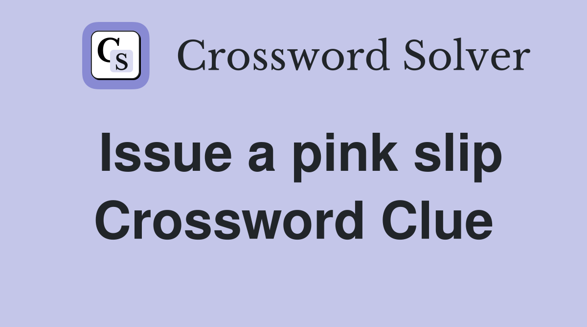 Issue a pink slip Crossword Clue