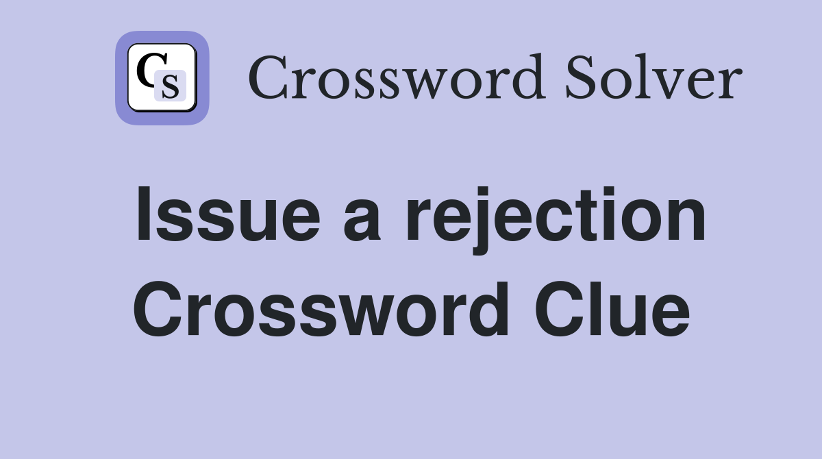 Issue a rejection Crossword Clue