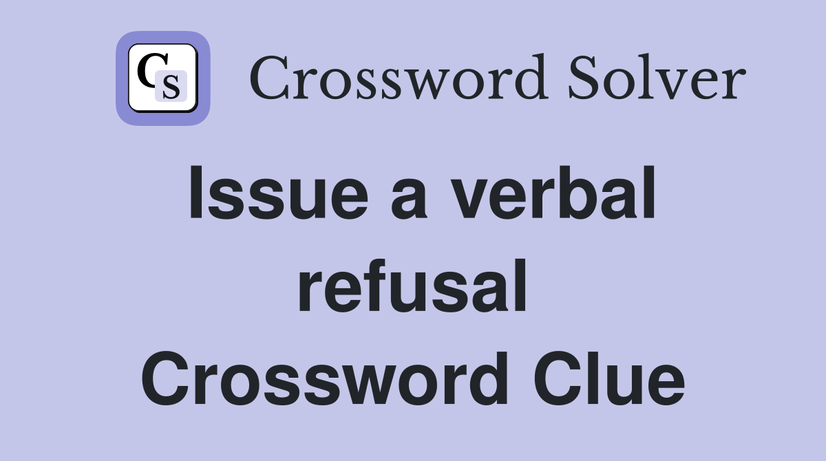 Issue a verbal refusal Crossword Clue
