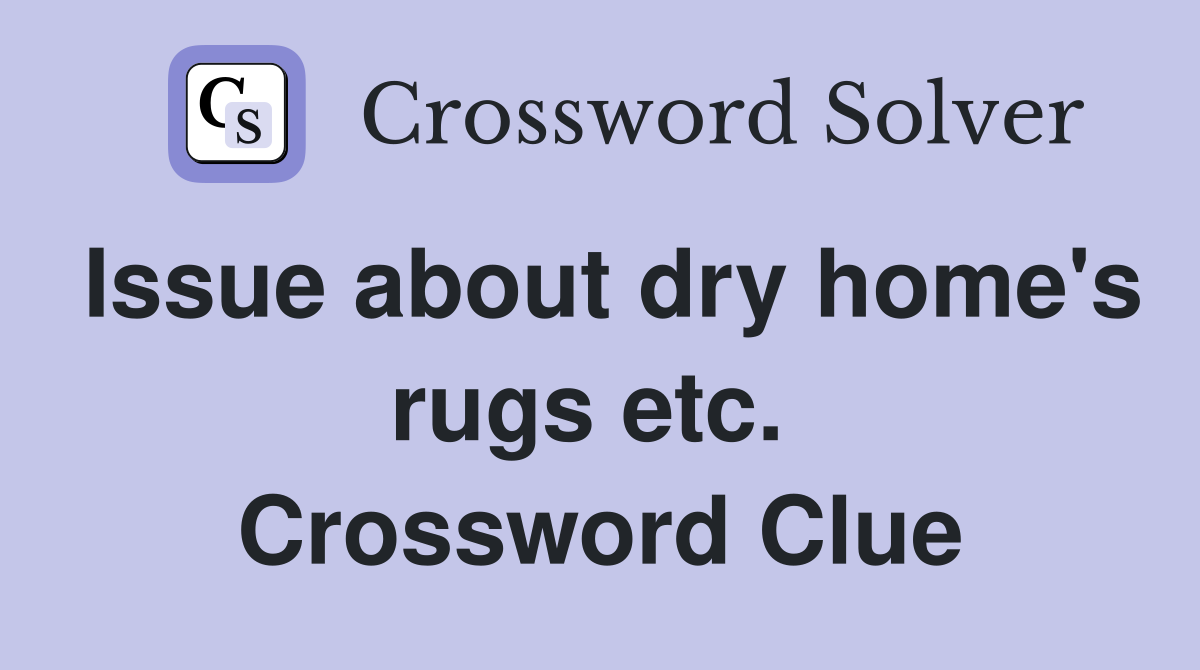 Issue about dry home's rugs etc.  Crossword Clue