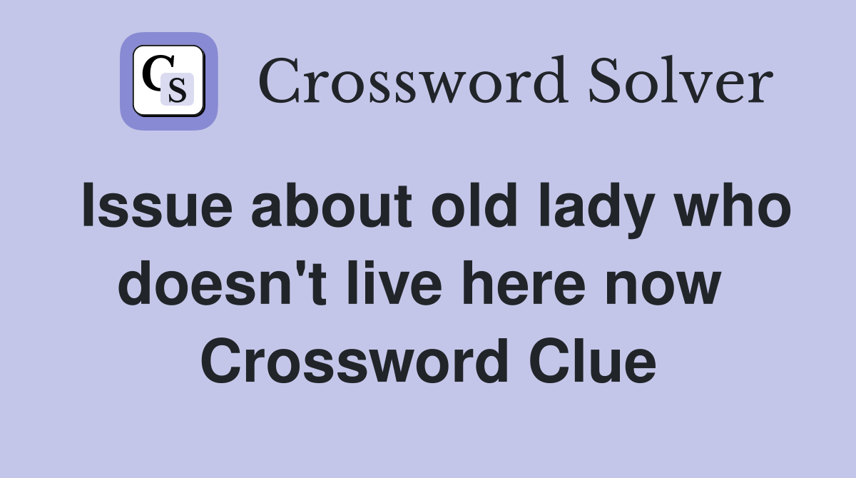 Issue about old lady who doesn't live here now  Crossword Clue