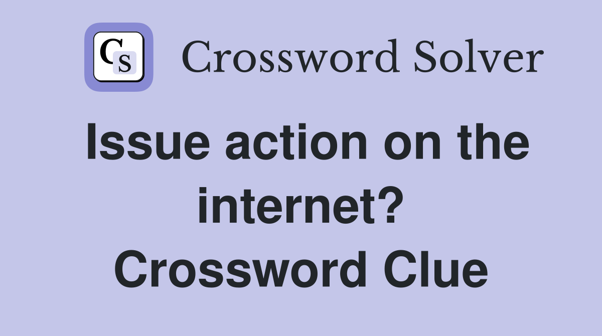 Issue action on the internet? Crossword Clue
