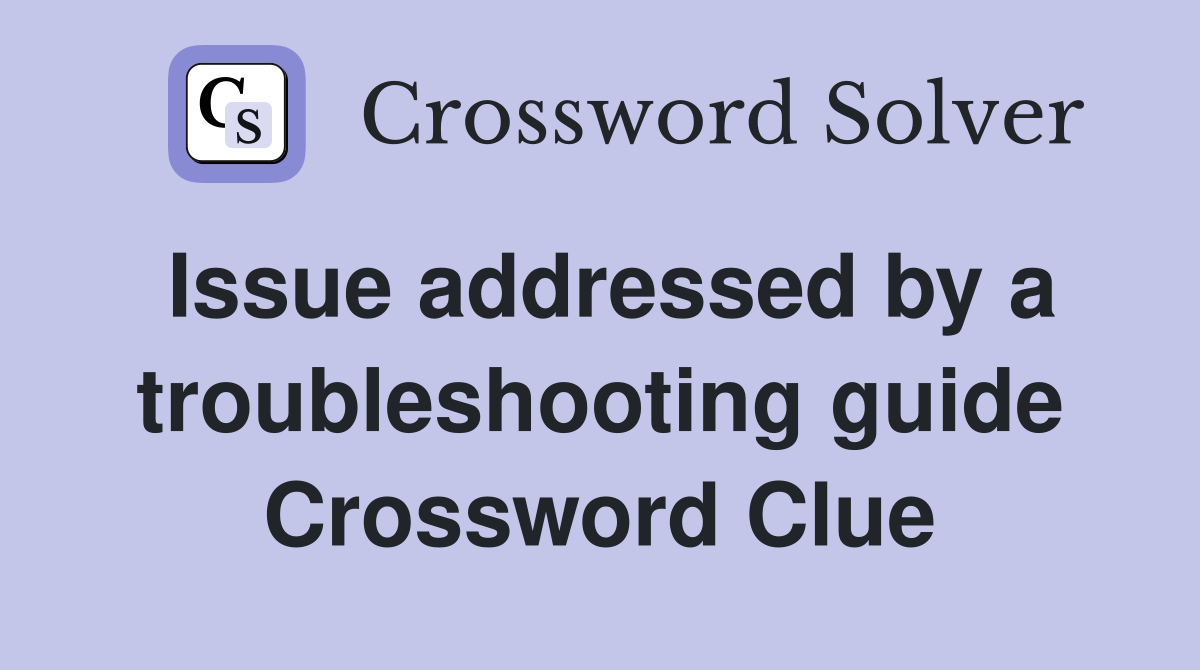 Issue addressed by a troubleshooting guide Crossword Clue