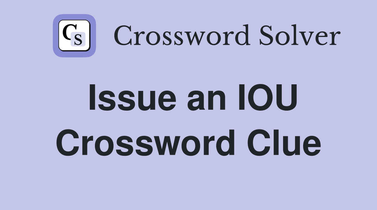 Issue an IOU Crossword Clue