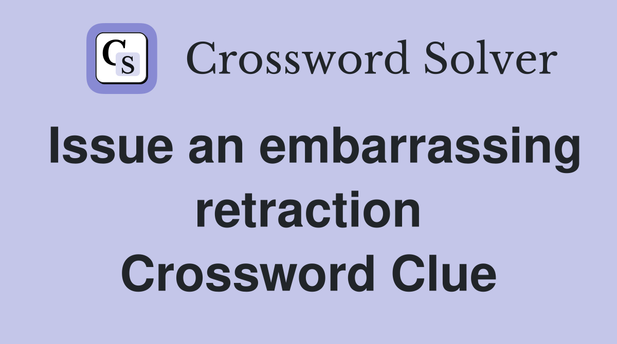 Issue an embarrassing retraction Crossword Clue