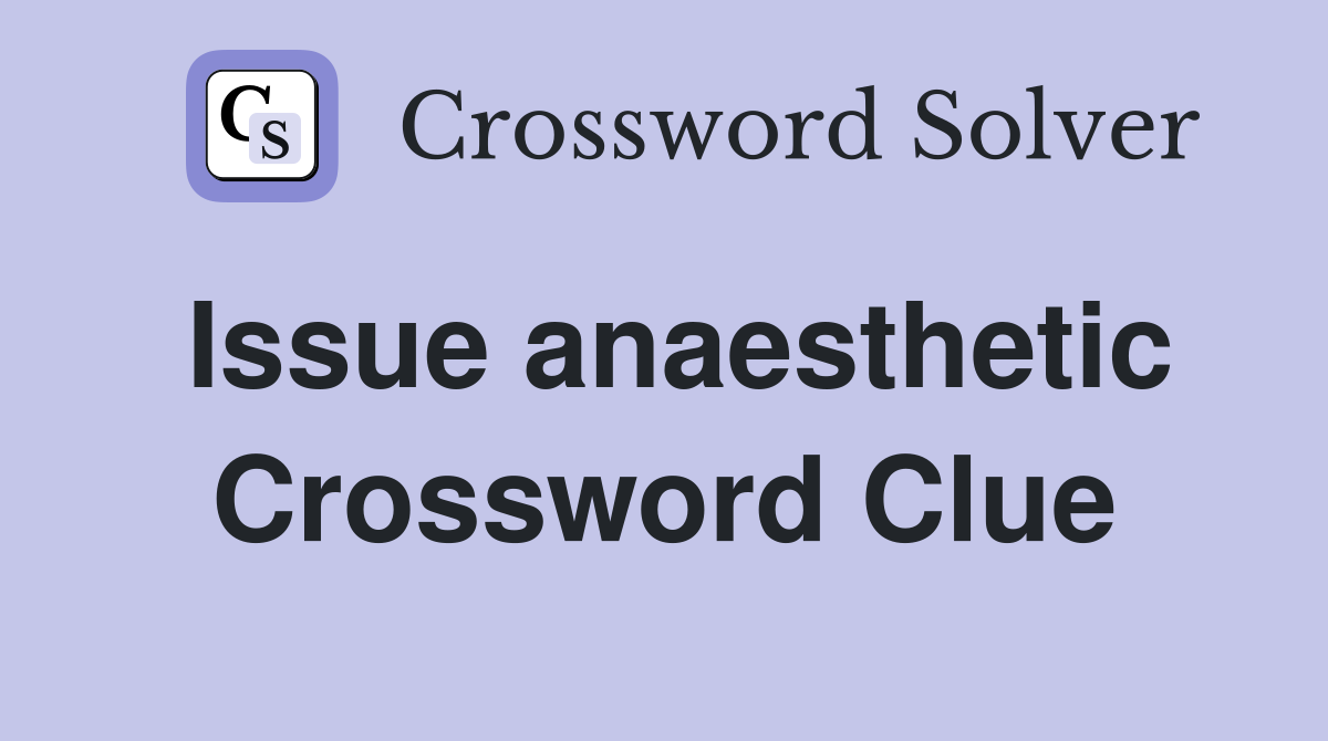 Issue anaesthetic Crossword Clue