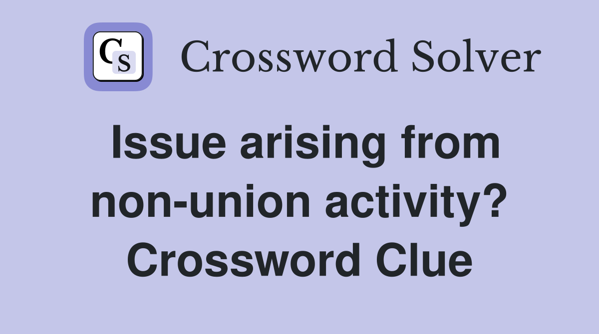 Issue arising from non-union activity? Crossword Clue