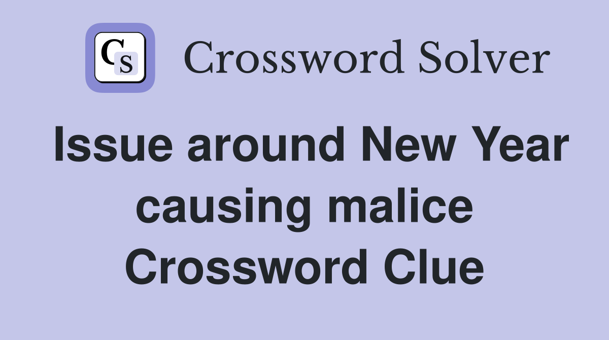 Issue around New Year causing malice Crossword Clue