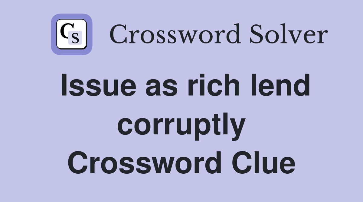 Issue as rich lend corruptly Crossword Clue
