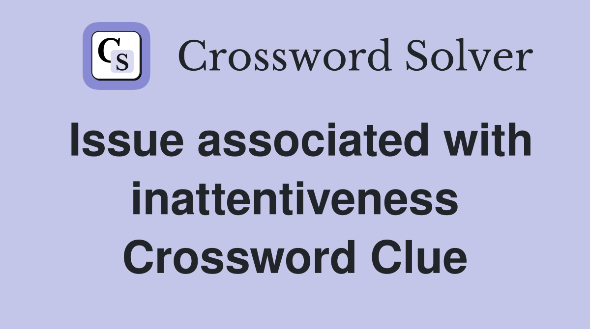 Issue associated with inattentiveness Crossword Clue