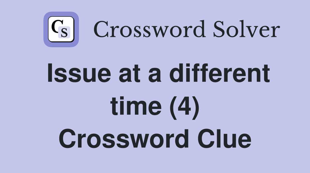 Issue at a different time (4) Crossword Clue