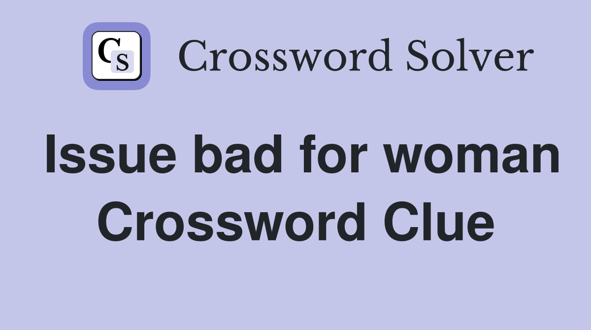 Issue bad for woman Crossword Clue