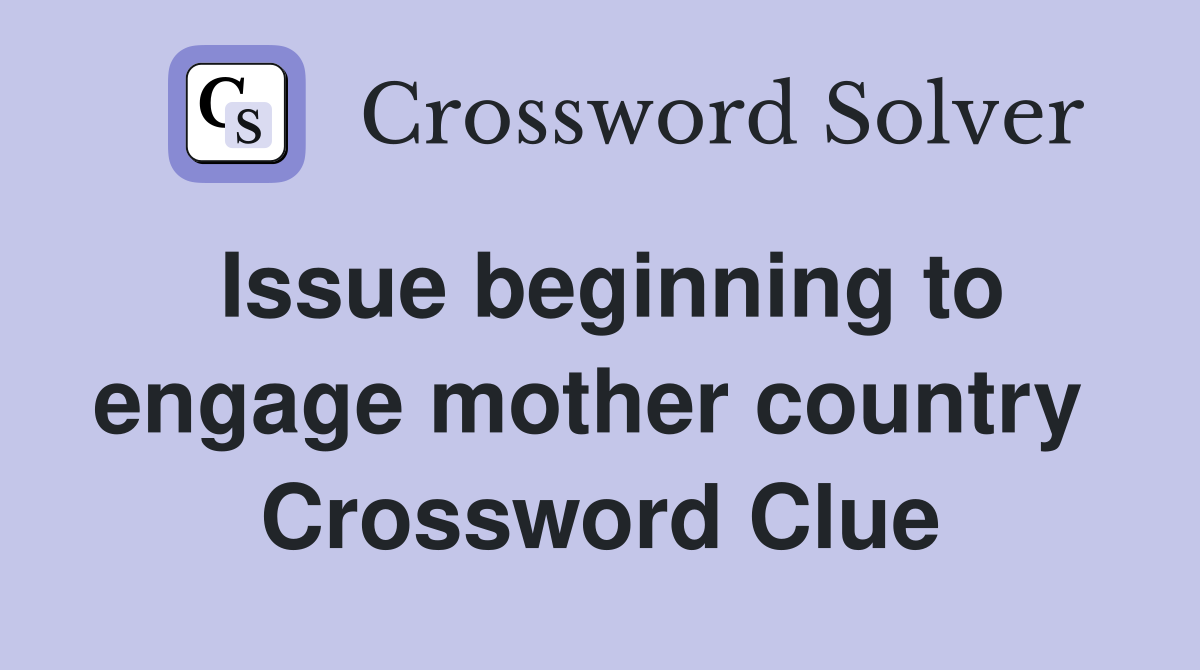 Issue beginning to engage mother country  Crossword Clue