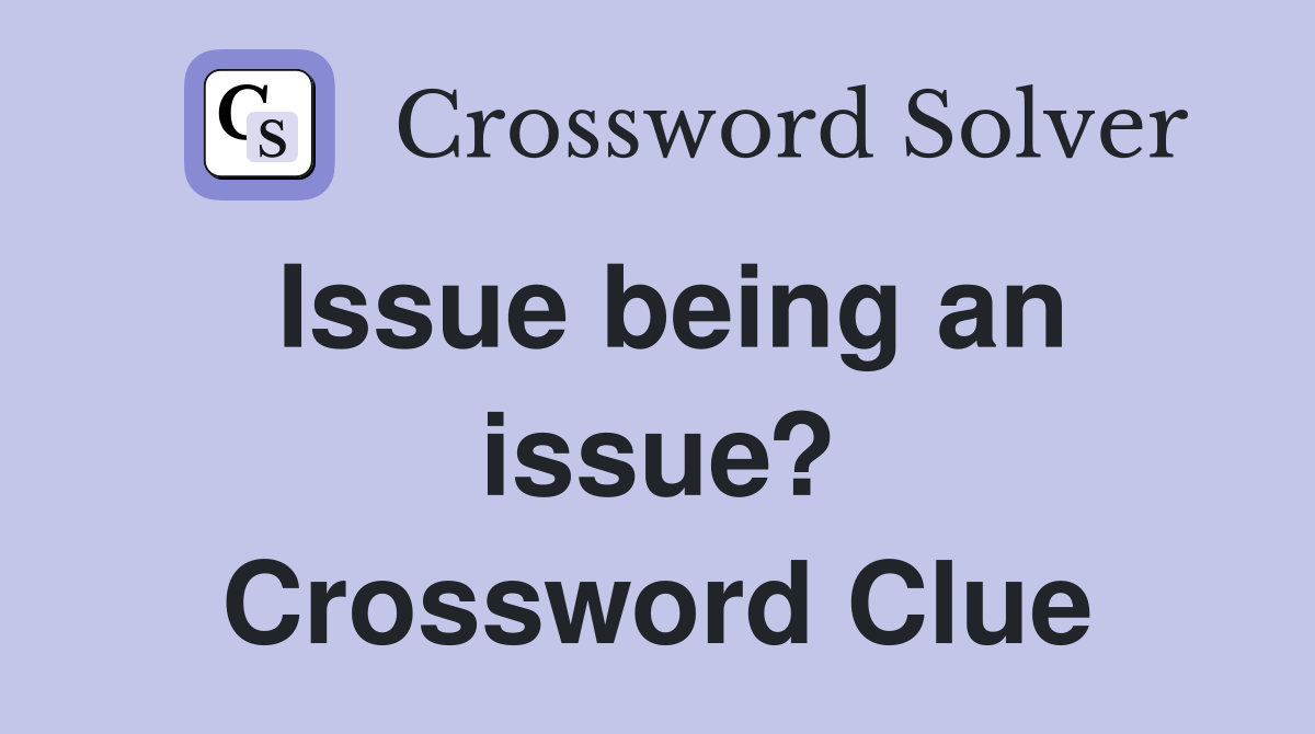 Issue being an issue? Crossword Clue
