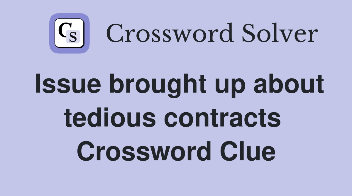 Issue brought up about tedious contracts  Crossword Clue
