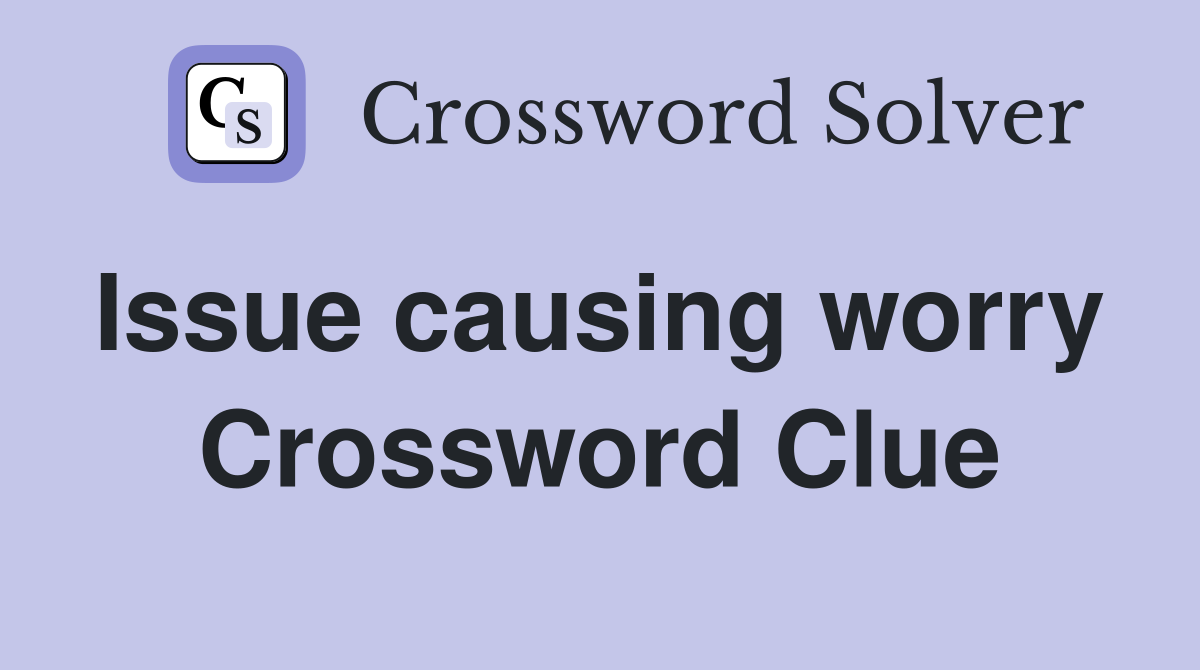 Issue causing worry  Crossword Clue