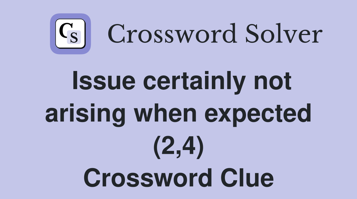 Issue certainly not arising when expected (2,4) Crossword Clue