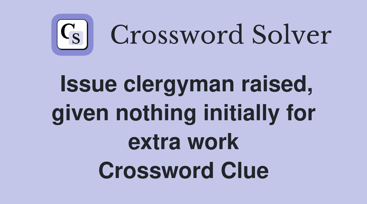 Issue clergyman raised, given nothing initially for extra work Crossword Clue