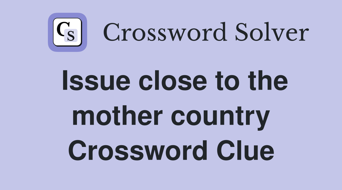 Issue close to the mother country Crossword Clue