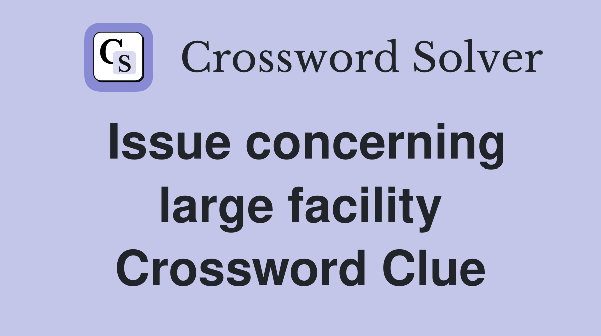 Issue concerning large facility Crossword Clue