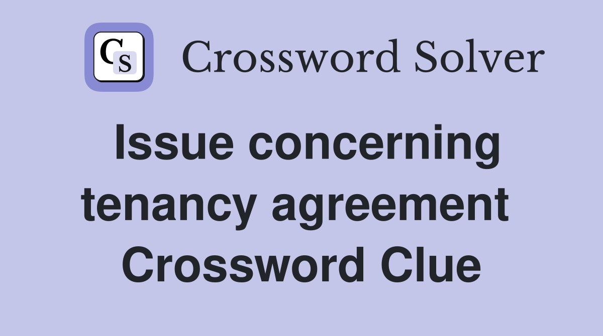 Issue concerning tenancy agreement  Crossword Clue