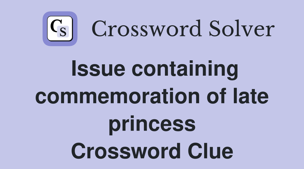 Issue containing commemoration of late princess Crossword Clue