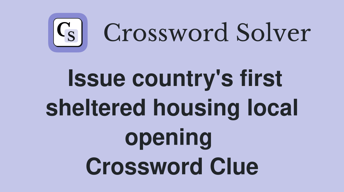 Issue country's first sheltered housing local opening  Crossword Clue