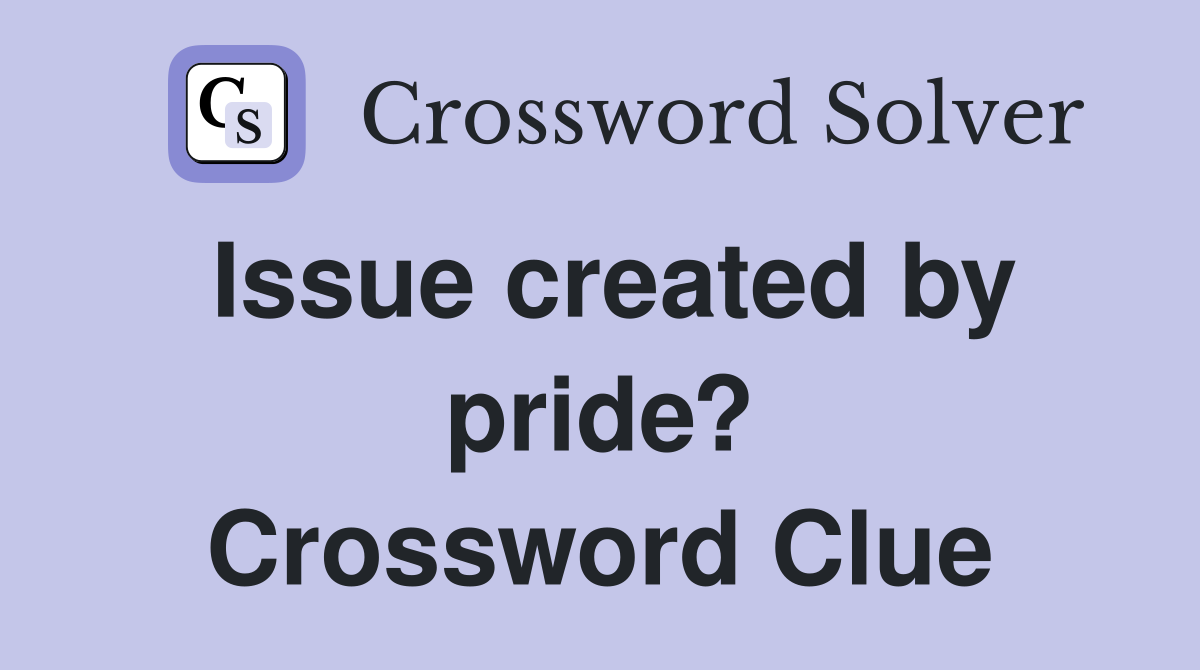 Issue created by pride? Crossword Clue