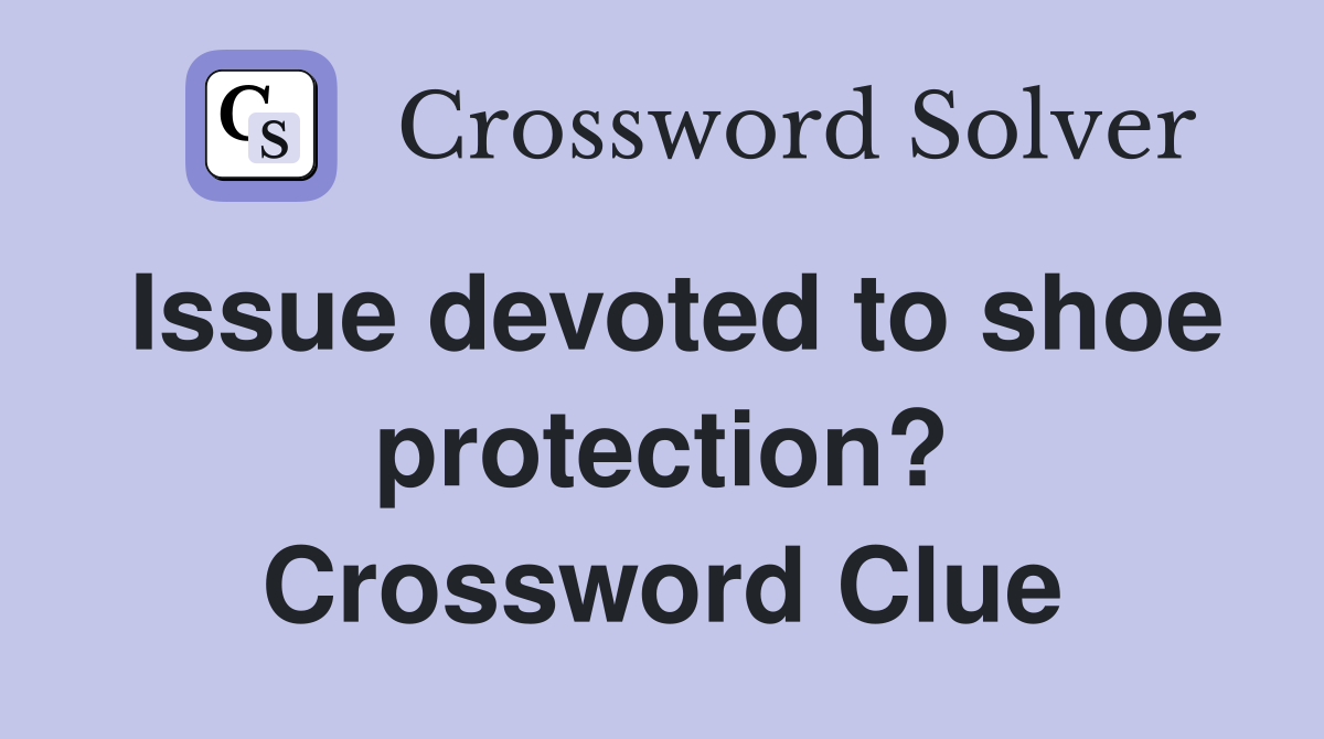 Issue devoted to shoe protection? Crossword Clue