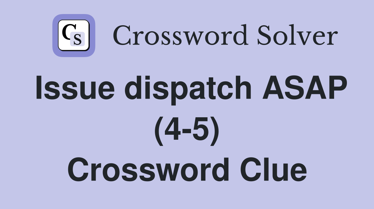 Issue dispatch ASAP (4-5) Crossword Clue