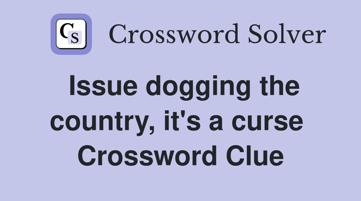 Issue dogging the country, it's a curse  Crossword Clue