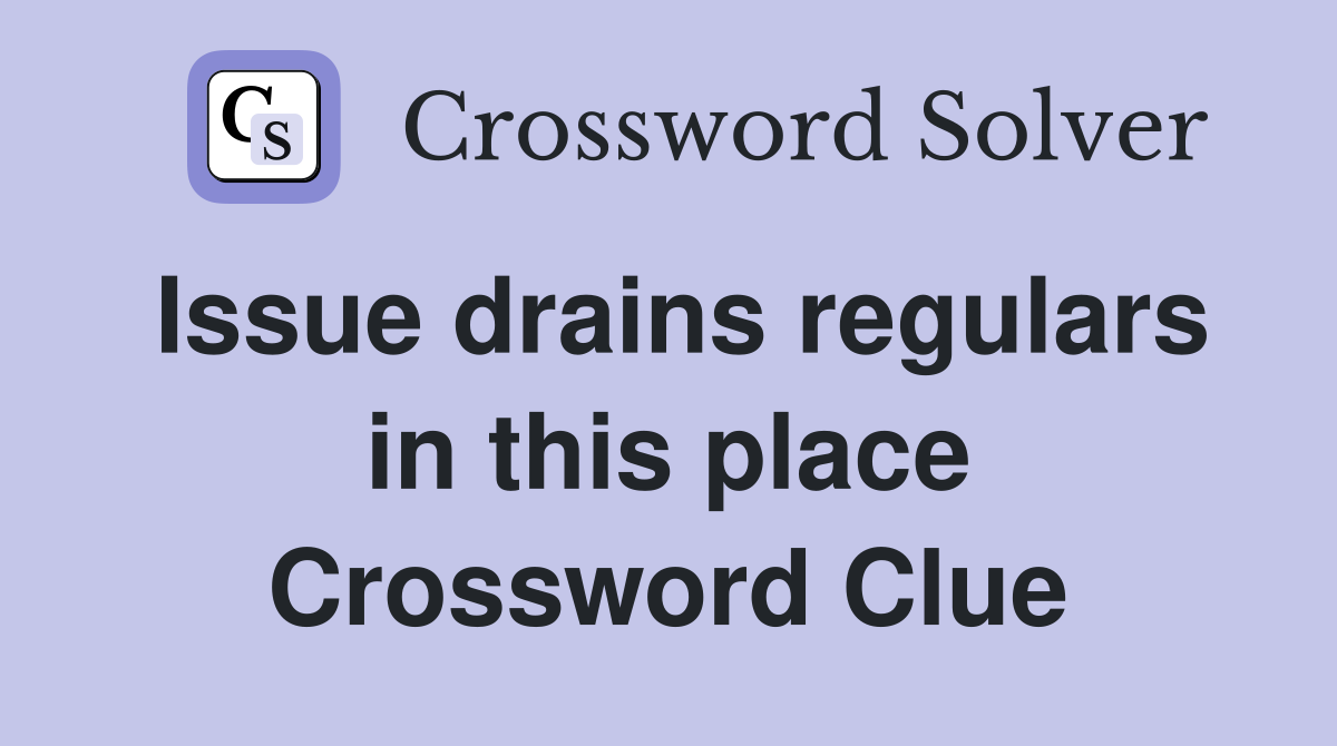 Issue drains regulars in this place Crossword Clue