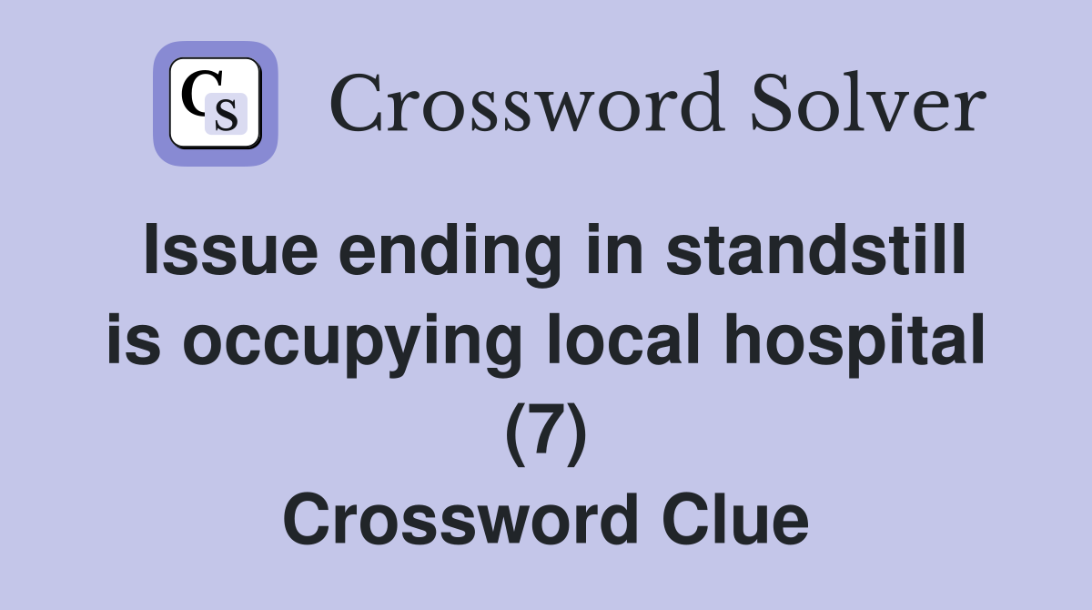 Issue ending in standstill is occupying local hospital (7) Crossword Clue