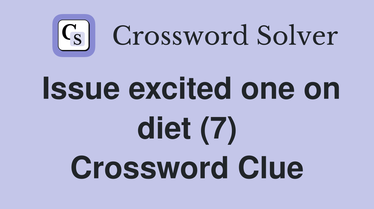 Issue excited one on diet (7) Crossword Clue