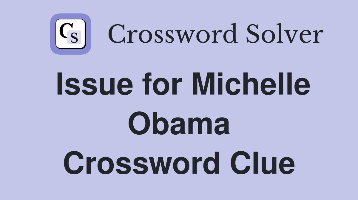 Issue for Michelle Obama Crossword Clue