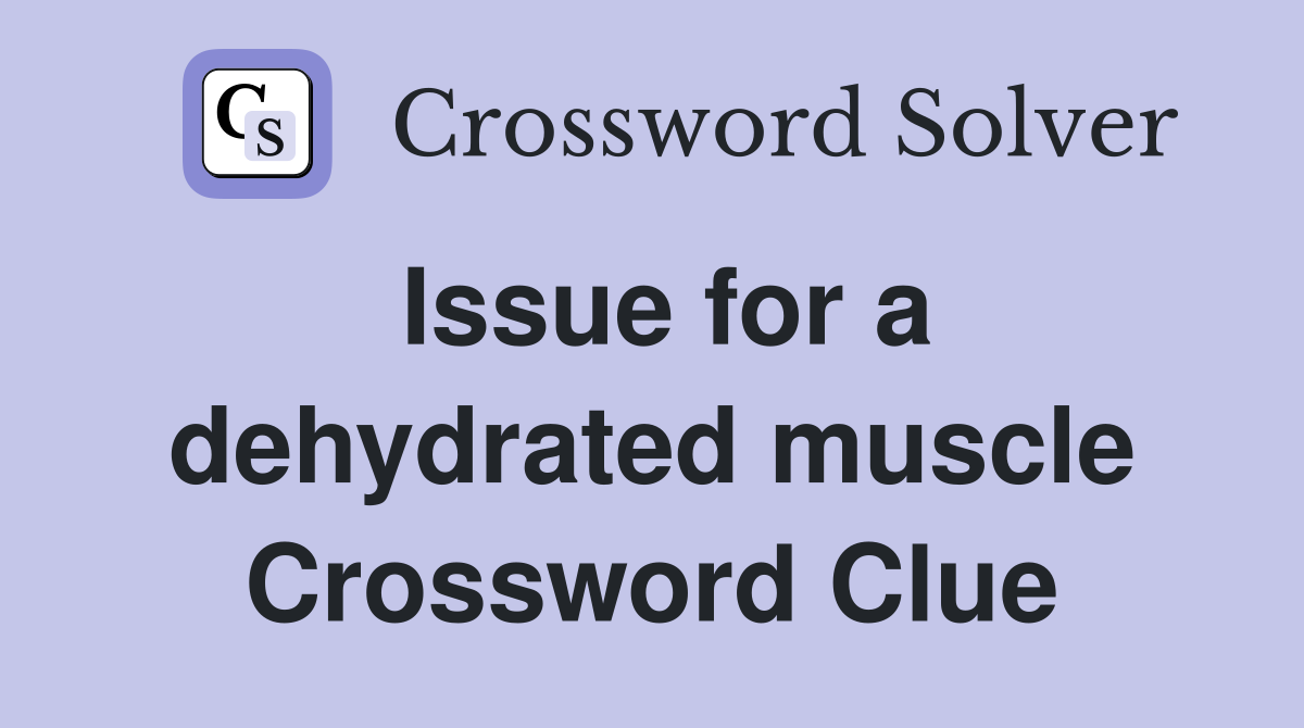 Issue for a dehydrated muscle Crossword Clue